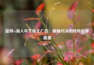 篮网vs湖人中文版无广告：巅峰对决的纯粹篮球盛宴