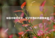 绿茵巾帼竞风华，女子世界杯的激情盛宴