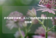 乒乓球教学视频，从入门到进阶的快速提升球技指南