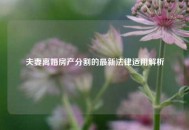 夫妻离婚房产分割的最新法律适用解析