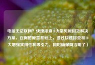 电脑无法联网？快速排查10大常见原因及解决方案，在保留原意基础上，通过快速排查和10大增强实用性和吸引力，同时确保简洁明了）