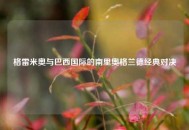 格雷米奥与巴西国际的南里奥格兰德经典对决