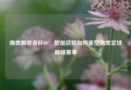 南美解放者杯DS：数据战略如何重塑南美足球巅峰赛事