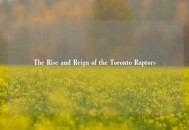 The Rise and Reign of the Toronto Raptors