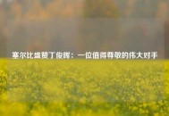 塞尔比盛赞丁俊晖：一位值得尊敬的伟大对手