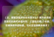（注，根据您提供的学历是什么？揭开教育标签背后的真实价值内容，已直接生成1个标题。若需其他风格标题，可补充说明具体需求）