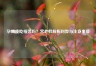 孕期能吃榴莲吗？营养师解析利弊与注意事项