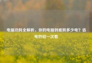 电脑功耗全解析，你的电脑到底耗多少电？省电妙招一次看
