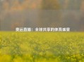  奥运直播：全球共享的体育盛宴