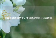 雄鹿强势逆转热火，主场激战终以112-108告捷
