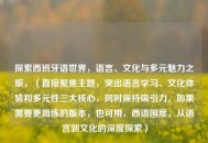 探索西班牙语世界，语言、文化与多元魅力之旅，（直接聚焦主题，突出语言学习、文化体验和多元性三大核心，同时保持吸引力。如果需要更简练的版本，也可用，西语国度，从语言到文化的深度探索）