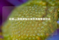 花蝶app直播新版引领体育观赛新风尚