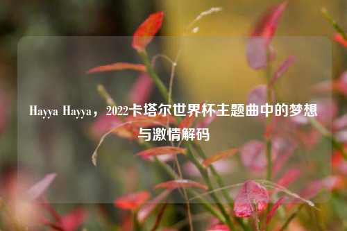 Hayya Hayya，2022卡塔尔世界杯主题曲中的梦想与激情解码