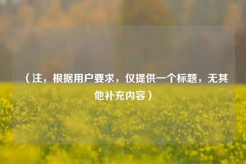 （注，根据用户要求，仅提供一个标题，无其他补充内容）